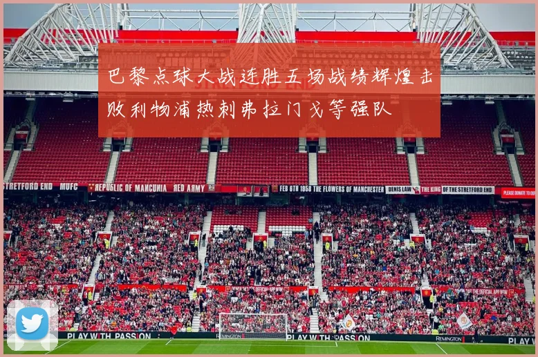巴黎点球大战连胜五场战绩辉煌击败利物浦热刺弗拉门戈等强队
