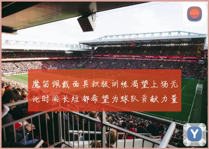 魔笛佩戴面具积极训练渴望上场无论时间长短都希望为球队贡献力量